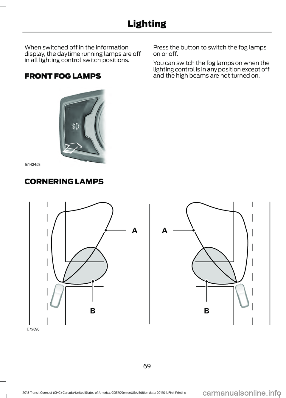FORD TRANSIT CONNECT 2018 Manual PDF When switched off in the information
display, the daytime running lamps are off
in all lighting control switch positions.
FRONT FOG LAMPS Press the button to switch the fog lamps
on or off.
You can sw FORD TRANSIT CONNECT 2018 Manual PDF When switched off in the information
display, the daytime running lamps are off
in all lighting control switch positions.
FRONT FOG LAMPS Press the button to switch the fog lamps
on or off.
You can sw