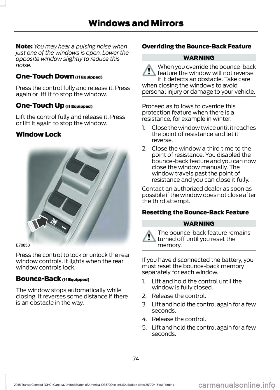 FORD TRANSIT CONNECT 2018 Owners Manual Note:
You may hear a pulsing noise when
just one of the windows is open. Lower the
opposite window slightly to reduce this
noise.
One-Touch Down (If Equipped)
Press the control fully and release it. P FORD TRANSIT CONNECT 2018 Owners Manual Note:
You may hear a pulsing noise when
just one of the windows is open. Lower the
opposite window slightly to reduce this
noise.
One-Touch Down (If Equipped)
Press the control fully and release it. P