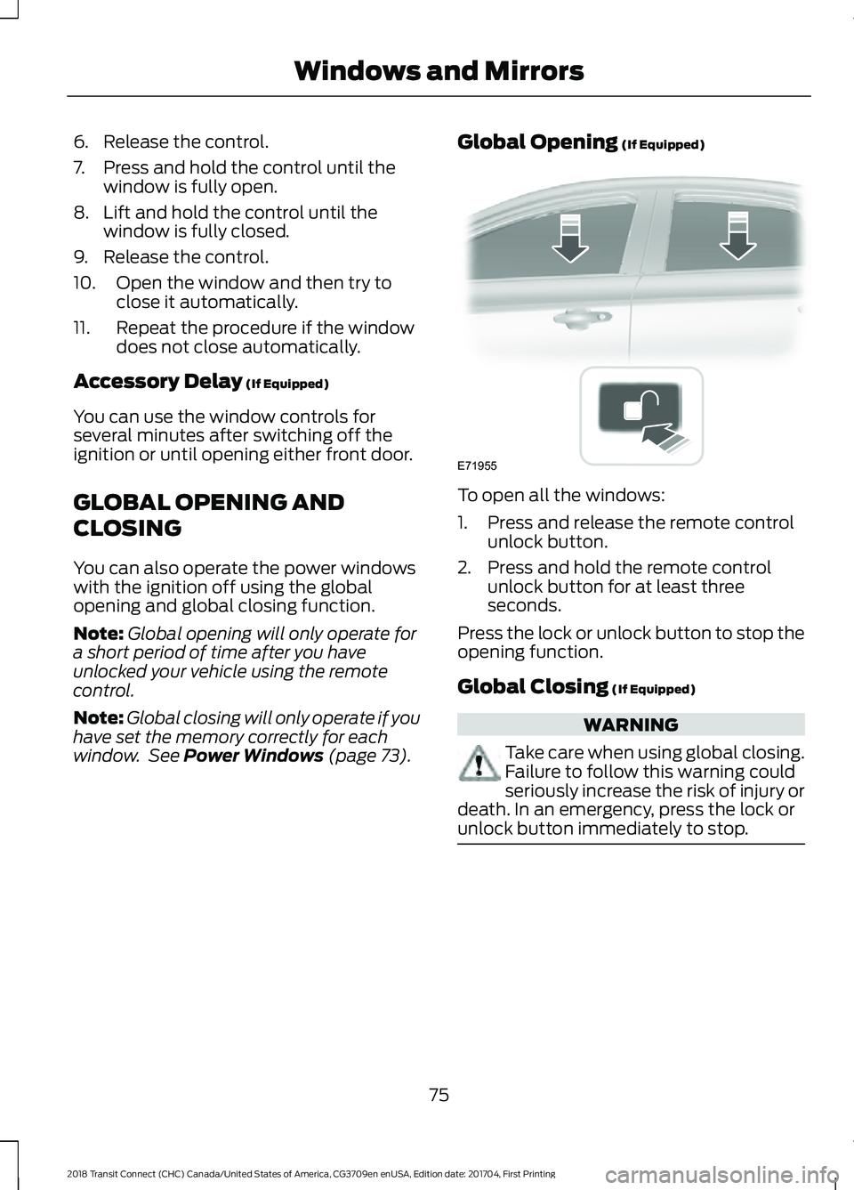 FORD TRANSIT CONNECT 2018 Owners Manual 6. Release the control.
7. Press and hold the control until the
window is fully open.
8. Lift and hold the control until the window is fully closed.
9. Release the control.
10. Open the window and the FORD TRANSIT CONNECT 2018 Owners Manual 6. Release the control.
7. Press and hold the control until the
window is fully open.
8. Lift and hold the control until the window is fully closed.
9. Release the control.
10. Open the window and the