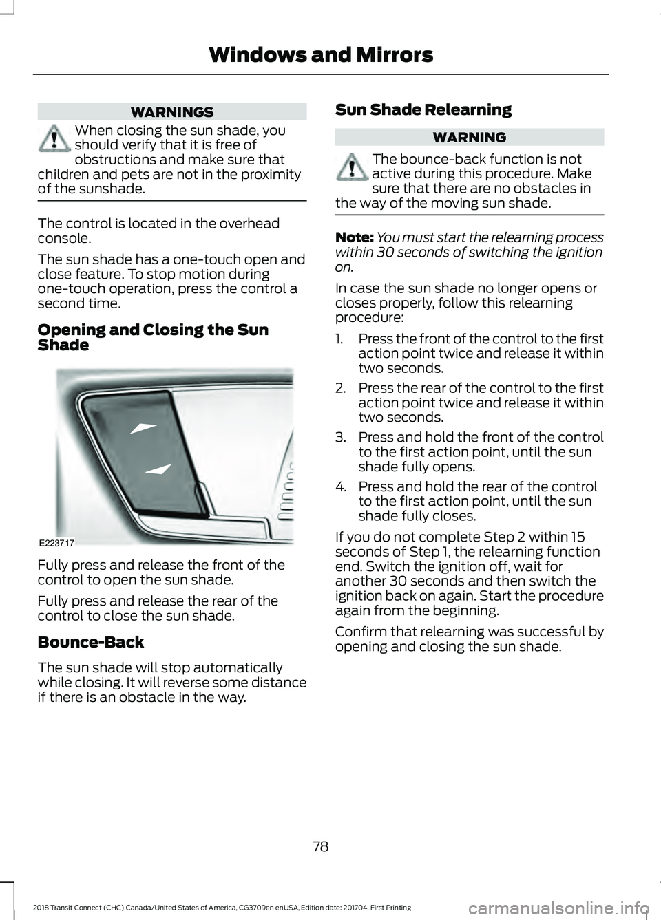 FORD TRANSIT CONNECT 2018 Owners Manual WARNINGS
When closing the sun shade, you
should verify that it is free of
obstructions and make sure that
children and pets are not in the proximity
of the sunshade. The control is located in the over FORD TRANSIT CONNECT 2018 Owners Manual WARNINGS
When closing the sun shade, you
should verify that it is free of
obstructions and make sure that
children and pets are not in the proximity
of the sunshade. The control is located in the over