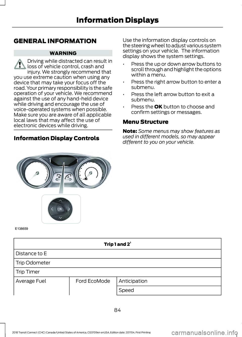 FORD TRANSIT CONNECT 2018 Owners Manual GENERAL INFORMATION
WARNING
Driving while distracted can result in
loss of vehicle control, crash and
injury. We strongly recommend that
you use extreme caution when using any
device that may take you FORD TRANSIT CONNECT 2018 Owners Manual GENERAL INFORMATION
WARNING
Driving while distracted can result in
loss of vehicle control, crash and
injury. We strongly recommend that
you use extreme caution when using any
device that may take you