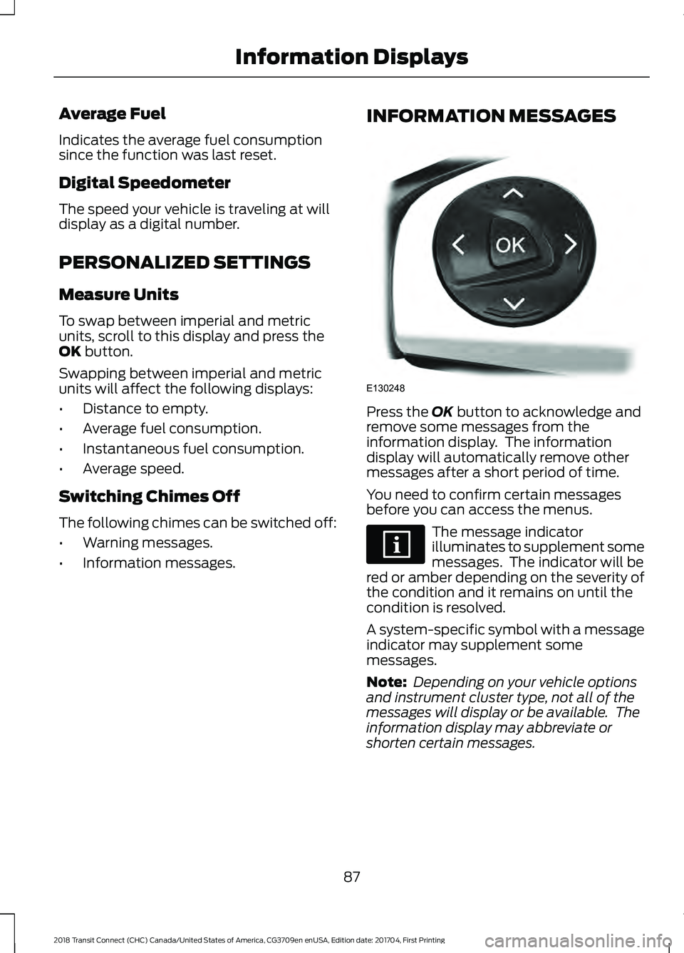FORD TRANSIT CONNECT 2018 Owners Manual Average Fuel
Indicates the average fuel consumption
since the function was last reset.
Digital Speedometer
The speed your vehicle is traveling at will
display as a digital number.
PERSONALIZED SETTING FORD TRANSIT CONNECT 2018 Owners Manual Average Fuel
Indicates the average fuel consumption
since the function was last reset.
Digital Speedometer
The speed your vehicle is traveling at will
display as a digital number.
PERSONALIZED SETTING