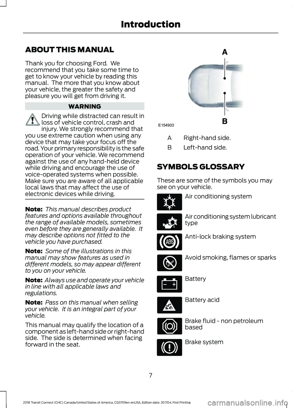 FORD TRANSIT CONNECT 2018 Owners Manual ABOUT THIS MANUAL
Thank you for choosing Ford. We
recommend that you take some time to
get to know your vehicle by reading this
manual. The more that you know about
your vehicle, the greater the saf FORD TRANSIT CONNECT 2018 Owners Manual ABOUT THIS MANUAL
Thank you for choosing Ford. We
recommend that you take some time to
get to know your vehicle by reading this
manual. The more that you know about
your vehicle, the greater the saf