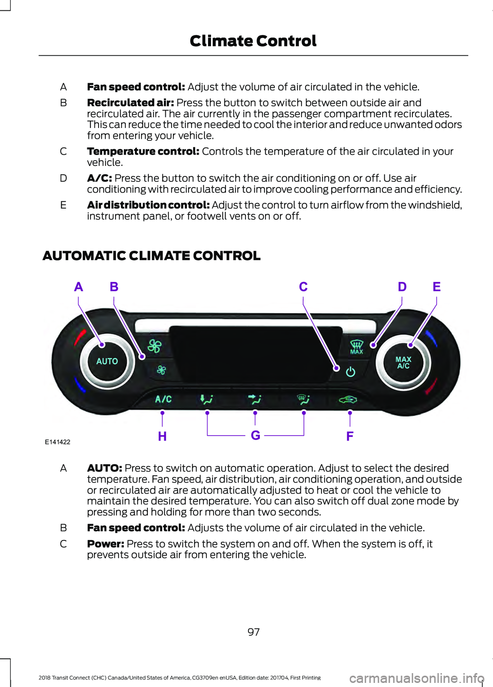 FORD TRANSIT CONNECT 2018 Owners Manual Fan speed control: Adjust the volume of air circulated in the vehicle.
A
Recirculated air:
Press the button to switch between outside air and
recirculated air. The air currently in the passenger comp FORD TRANSIT CONNECT 2018 Owners Manual Fan speed control: Adjust the volume of air circulated in the vehicle.
A
Recirculated air:
Press the button to switch between outside air and
recirculated air. The air currently in the passenger comp