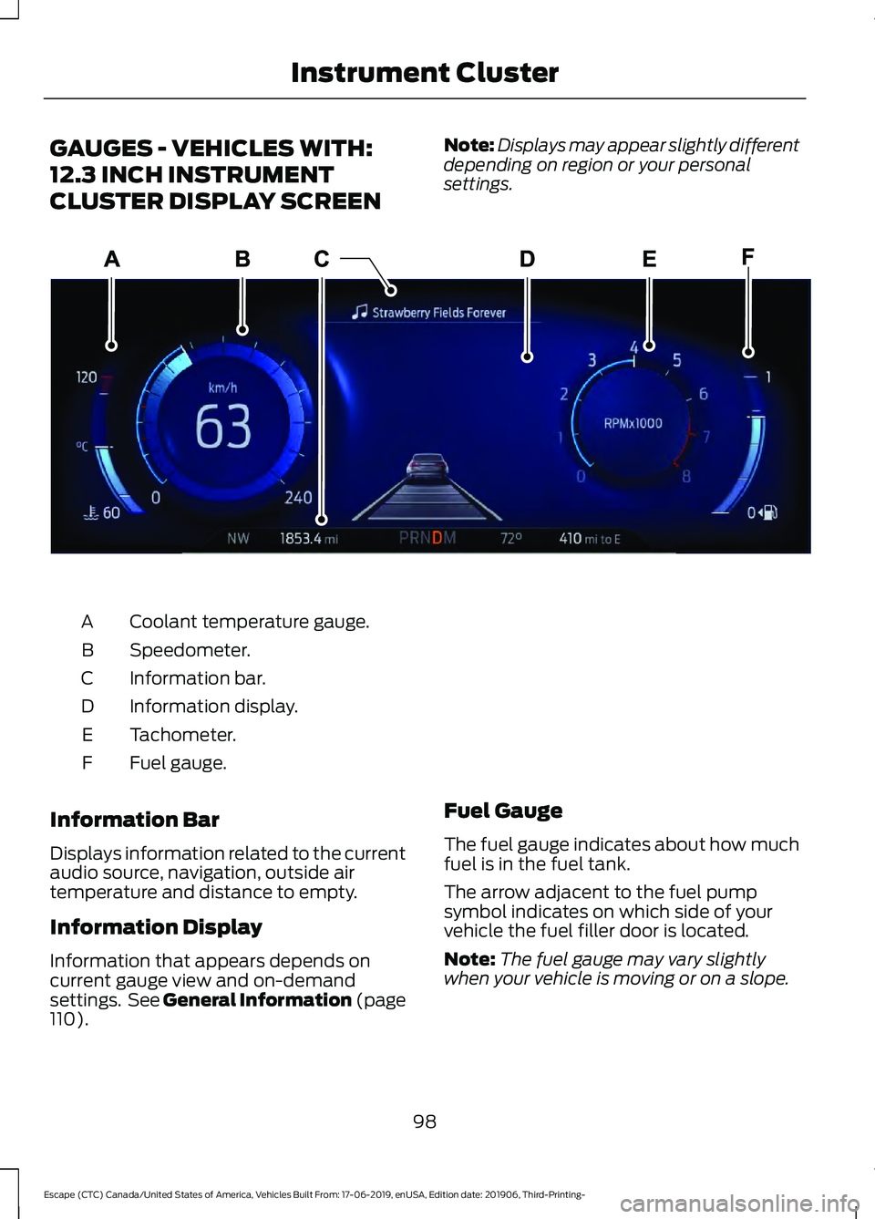 FORD ESCAPE 2020 Owners Manual GAUGES - VEHICLES WITH:
12.3 INCH INSTRUMENT
CLUSTER DISPLAY SCREEN
Note:
Displays may appear slightly different
depending on region or your personal
settings. Coolant temperature gauge.
A
Speedometer FORD ESCAPE 2020 Owners Manual GAUGES - VEHICLES WITH:
12.3 INCH INSTRUMENT
CLUSTER DISPLAY SCREEN
Note:
Displays may appear slightly different
depending on region or your personal
settings. Coolant temperature gauge.
A
Speedometer