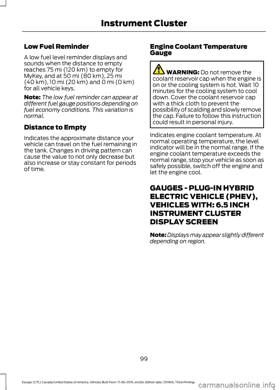 FORD ESCAPE 2020  Owners Manual Low Fuel Reminder
A low fuel level reminder displays and
sounds when the distance to empty
reaches 75 mi (120 km) to empty for
MyKey, and at 50 mi (80 km), 25 mi
(40 km), 10 mi (20 km) and 0 mi (0 km)