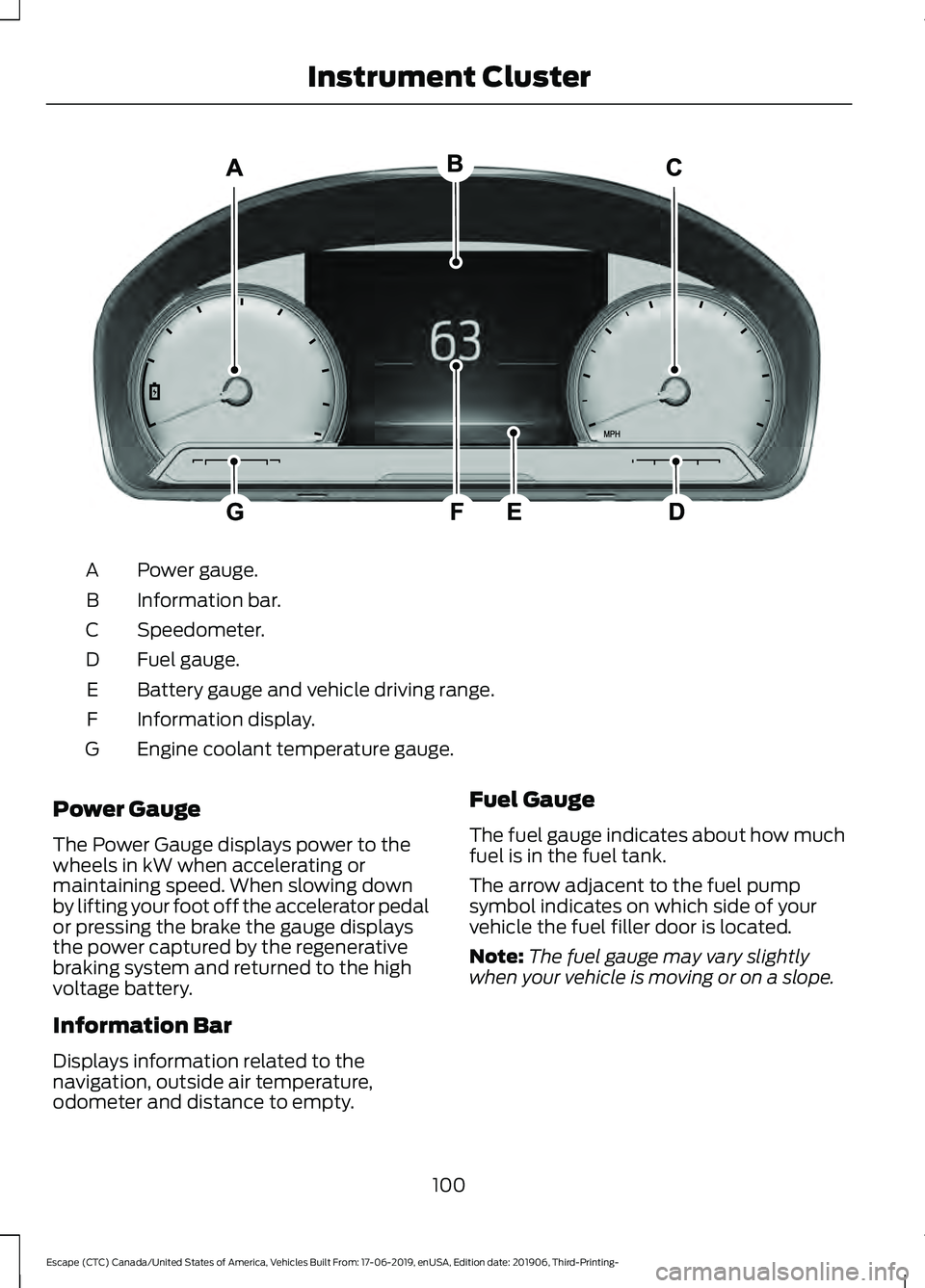 FORD ESCAPE 2020  Owners Manual Power gauge.
A
Information bar.
B
Speedometer.
C
Fuel gauge.
D
Battery gauge and vehicle driving range.
E
Information display.
F
Engine coolant temperature gauge.
G
Power Gauge
The Power Gauge display