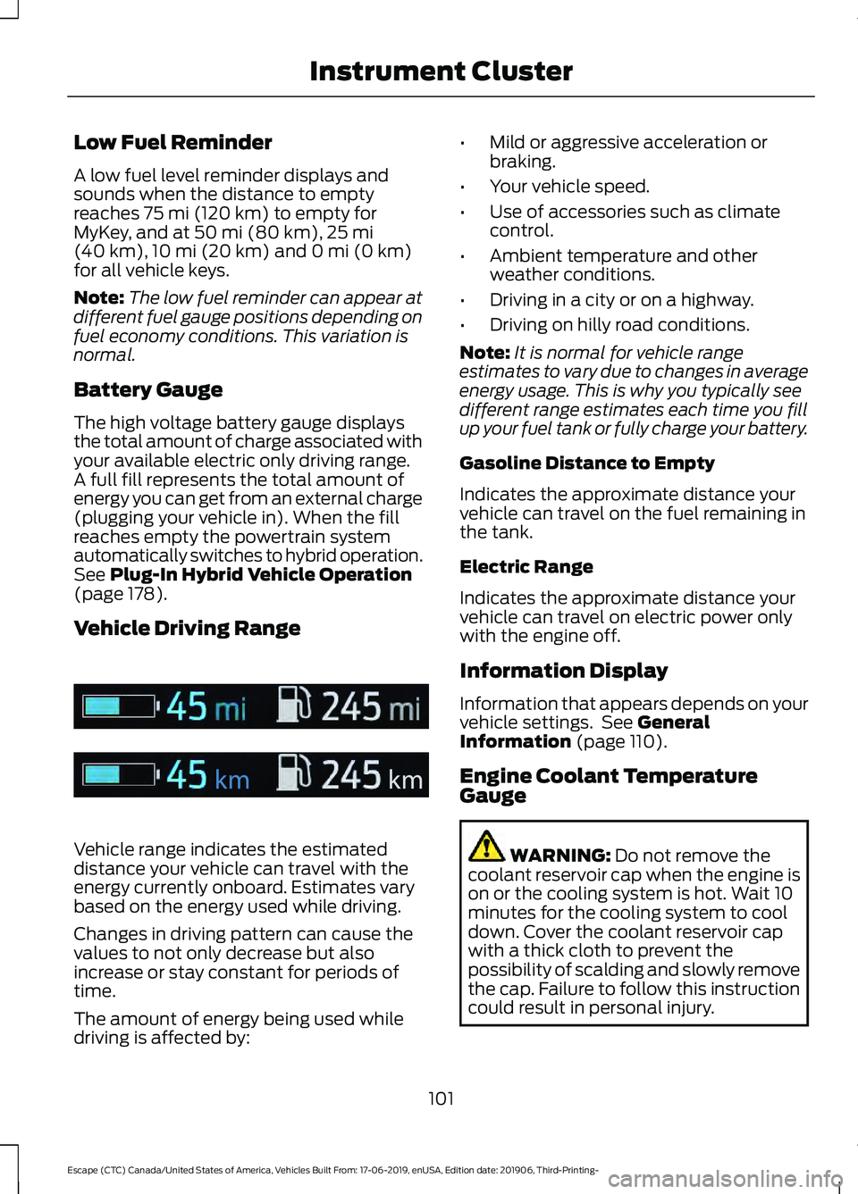 FORD ESCAPE 2020  Owners Manual Low Fuel Reminder
A low fuel level reminder displays and
sounds when the distance to empty
reaches 75 mi (120 km) to empty for
MyKey, and at 50 mi (80 km), 25 mi
(40 km), 10 mi (20 km) and 0 mi (0 km)