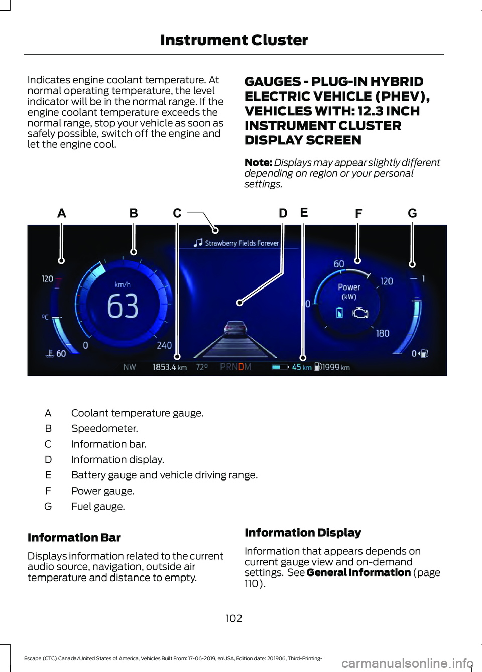 FORD ESCAPE 2020  Owners Manual Indicates engine coolant temperature. At
normal operating temperature, the level
indicator will be in the normal range. If the
engine coolant temperature exceeds the
normal range, stop your vehicle as