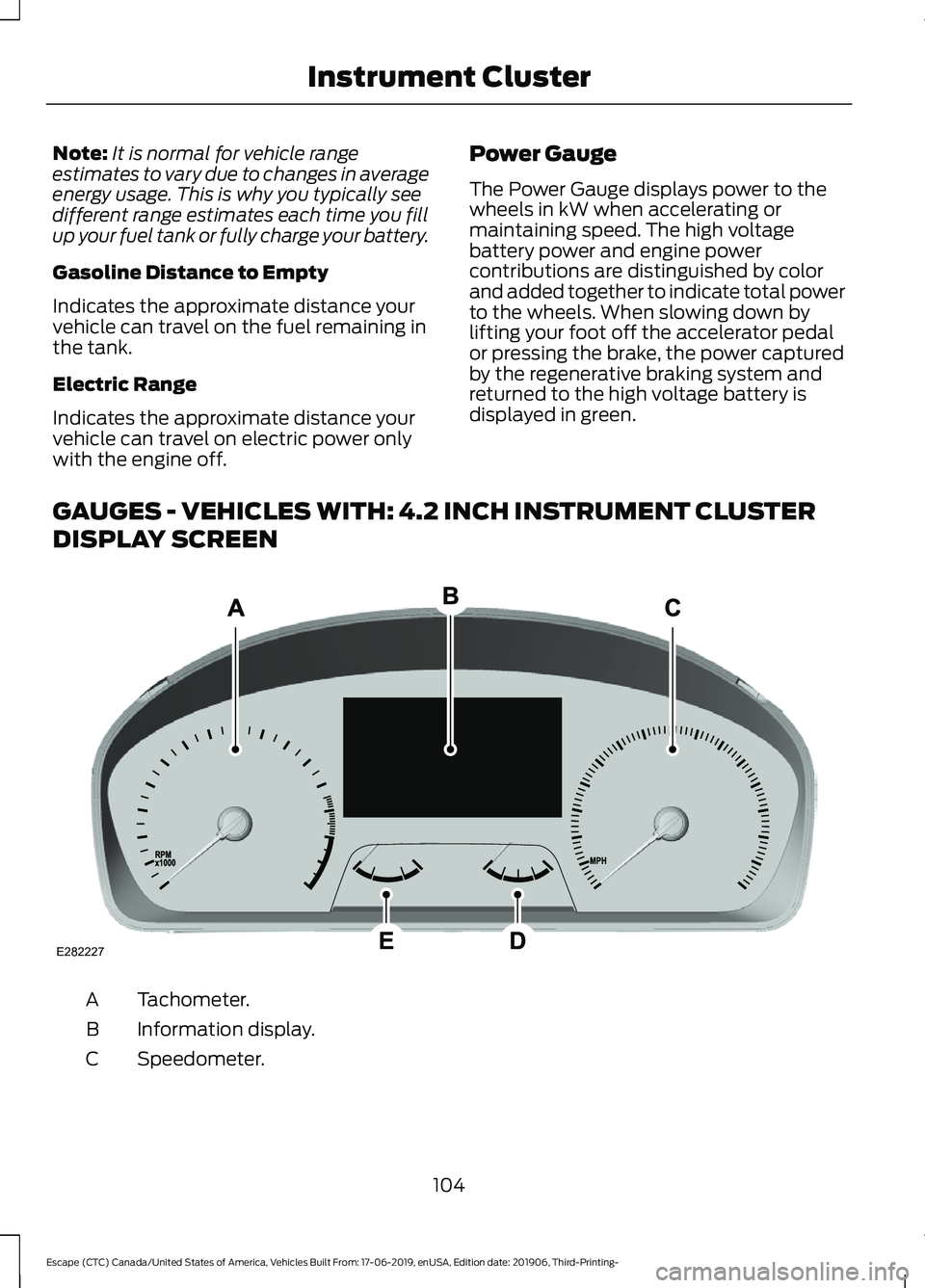 FORD ESCAPE 2020 Owners Manual Note:
It is normal for vehicle range
estimates to vary due to changes in average
energy usage. This is why you typically see
different range estimates each time you fill
up your fuel tank or fully cha FORD ESCAPE 2020 Owners Manual Note:
It is normal for vehicle range
estimates to vary due to changes in average
energy usage. This is why you typically see
different range estimates each time you fill
up your fuel tank or fully cha