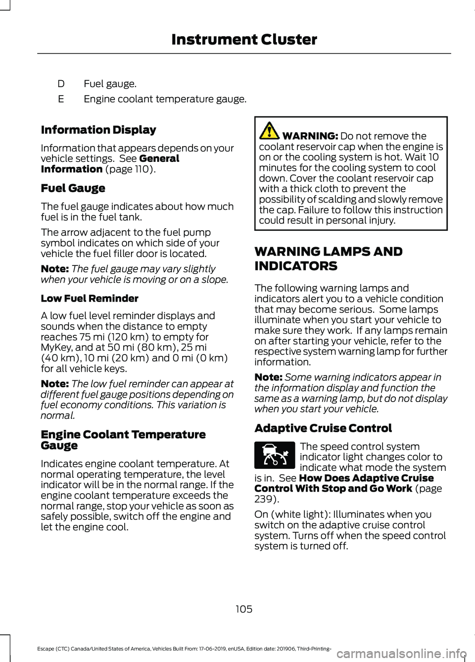 FORD ESCAPE 2020 Owners Manual Fuel gauge.
D
Engine coolant temperature gauge.
E
Information Display
Information that appears depends on your
vehicle settings. See General
Information (page 110).
Fuel Gauge
The fuel gauge indicate FORD ESCAPE 2020 Owners Manual Fuel gauge.
D
Engine coolant temperature gauge.
E
Information Display
Information that appears depends on your
vehicle settings. See General
Information (page 110).
Fuel Gauge
The fuel gauge indicate