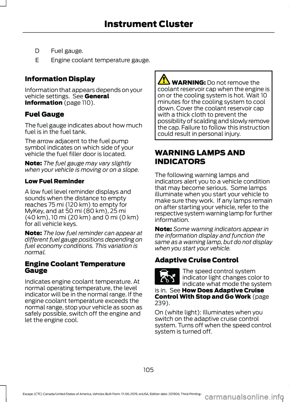 FORD ESCAPE 2020  Owners Manual Fuel gauge.
D
Engine coolant temperature gauge.
E
Information Display
Information that appears depends on your
vehicle settings.  See General
Information (page 110).
Fuel Gauge
The fuel gauge indicate