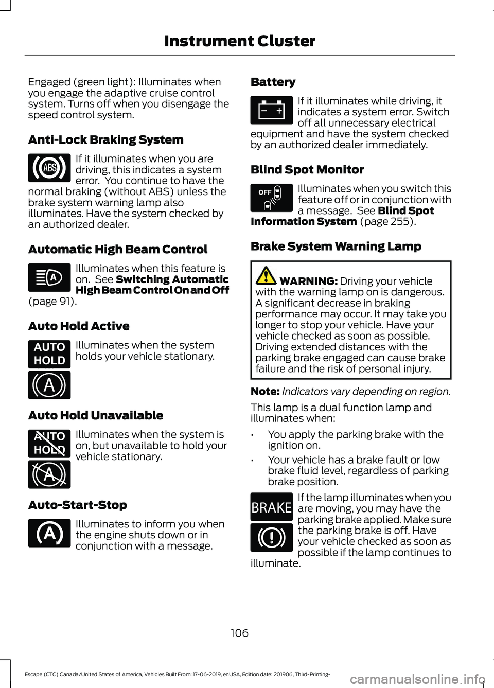 FORD ESCAPE 2020  Owners Manual Engaged (green light): Illuminates when
you engage the adaptive cruise control
system. Turns off when you disengage the
speed control system.
Anti-Lock Braking System
If it illuminates when you are
dr