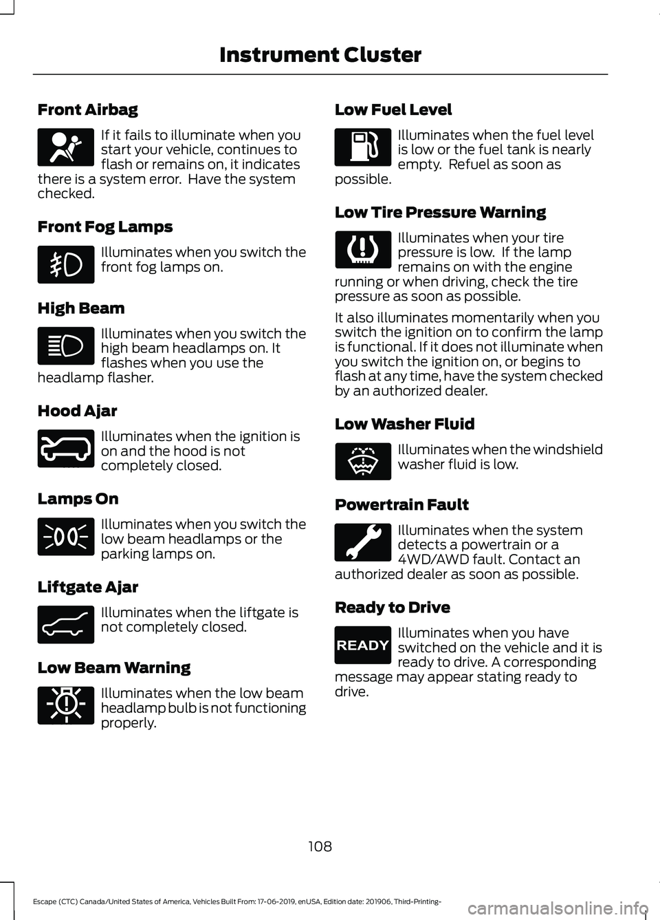FORD ESCAPE 2020 Owners Manual Front Airbag
If it fails to illuminate when you
start your vehicle, continues to
flash or remains on, it indicates
there is a system error. Have the system
checked.
Front Fog Lamps Illuminates when y FORD ESCAPE 2020 Owners Manual Front Airbag
If it fails to illuminate when you
start your vehicle, continues to
flash or remains on, it indicates
there is a system error. Have the system
checked.
Front Fog Lamps Illuminates when y