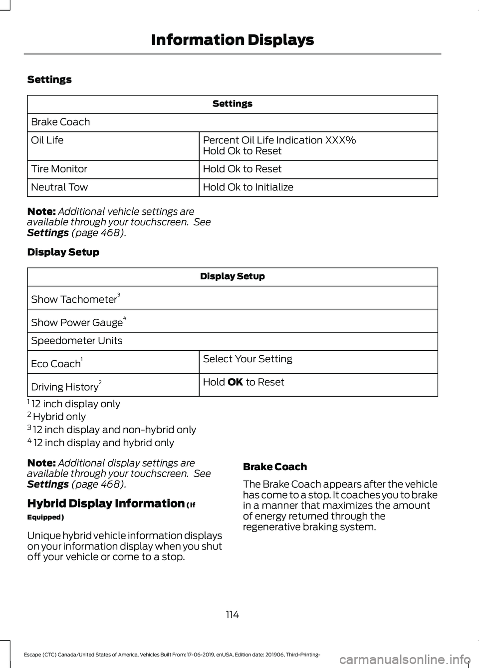 FORD ESCAPE 2020 Owners Manual Settings
Settings
Brake Coach Percent Oil Life Indication XXX%
Hold Ok to Reset
Oil Life
Hold Ok to Reset
Tire Monitor
Hold Ok to Initialize
Neutral Tow
Note: Additional vehicle settings are
available FORD ESCAPE 2020 Owners Manual Settings
Settings
Brake Coach Percent Oil Life Indication XXX%
Hold Ok to Reset
Oil Life
Hold Ok to Reset
Tire Monitor
Hold Ok to Initialize
Neutral Tow
Note: Additional vehicle settings are
available
