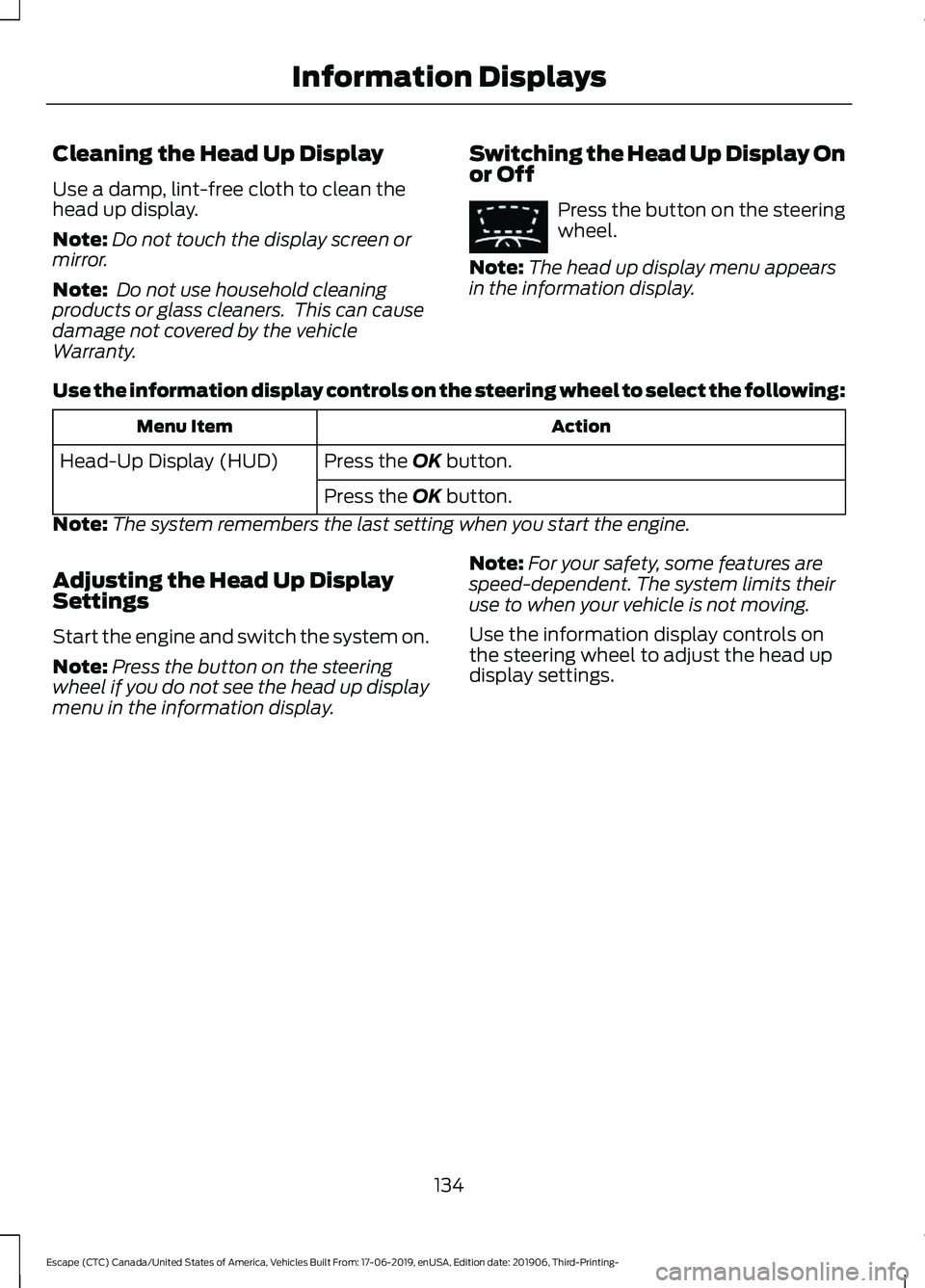 FORD ESCAPE 2020 Owners Manual Cleaning the Head Up Display
Use a damp, lint-free cloth to clean the
head up display.
Note:
Do not touch the display screen or
mirror.
Note: Do not use household cleaning
products or glass cleaners. FORD ESCAPE 2020 Owners Manual Cleaning the Head Up Display
Use a damp, lint-free cloth to clean the
head up display.
Note:
Do not touch the display screen or
mirror.
Note: Do not use household cleaning
products or glass cleaners.