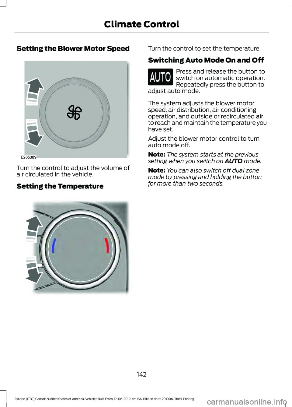 FORD ESCAPE 2020 Owners Manual Setting the Blower Motor Speed
Turn the control to adjust the volume of
air circulated in the vehicle.
Setting the Temperature Turn the control to set the temperature.
Switching Auto Mode On and Off
P FORD ESCAPE 2020 Owners Manual Setting the Blower Motor Speed
Turn the control to adjust the volume of
air circulated in the vehicle.
Setting the Temperature Turn the control to set the temperature.
Switching Auto Mode On and Off
P