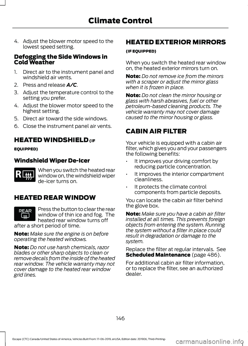 FORD ESCAPE 2020 Owners Manual 4. Adjust the blower motor speed to the
lowest speed setting.
Defogging the Side Windows in
Cold Weather
1. Direct air to the instrument panel and windshield air vents.
2. Press and release A/C.
3. Ad FORD ESCAPE 2020 Owners Manual 4. Adjust the blower motor speed to the
lowest speed setting.
Defogging the Side Windows in
Cold Weather
1. Direct air to the instrument panel and windshield air vents.
2. Press and release A/C.
3. Ad