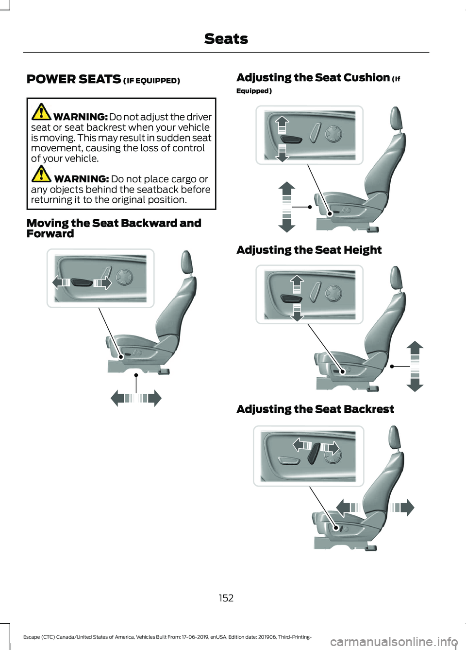 FORD ESCAPE 2020 Owners Manual POWER SEATS (IF EQUIPPED)
WARNING: Do not adjust the driver
seat or seat backrest when your vehicle
is moving. This may result in sudden seat
movement, causing the loss of control
of your vehicle. WAR FORD ESCAPE 2020 Owners Manual POWER SEATS (IF EQUIPPED)
WARNING: Do not adjust the driver
seat or seat backrest when your vehicle
is moving. This may result in sudden seat
movement, causing the loss of control
of your vehicle. WAR