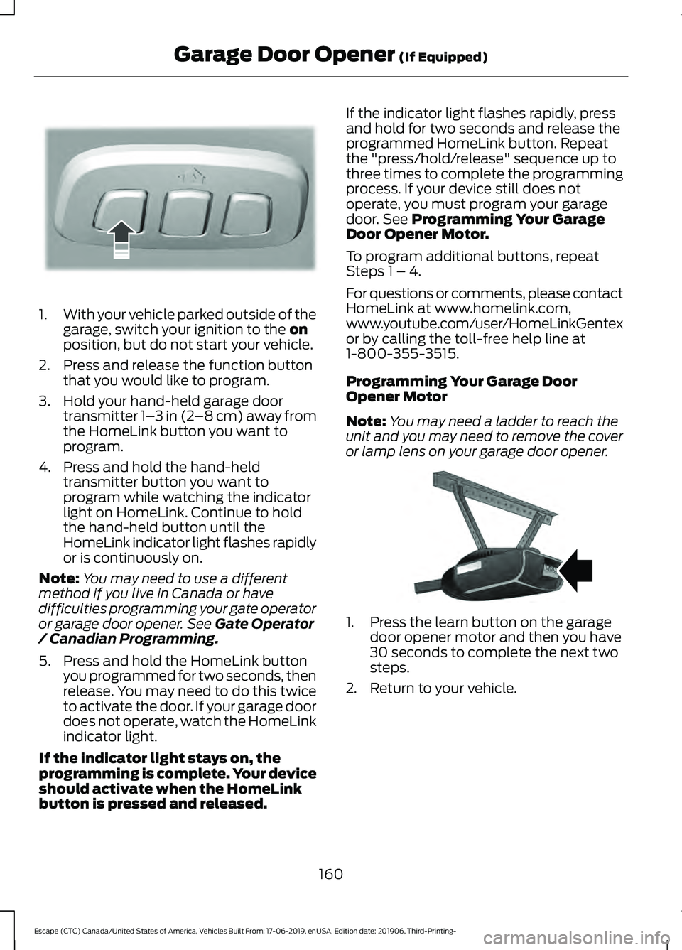 FORD ESCAPE 2020  Owners Manual 1.
With your vehicle parked outside of the
garage, switch your ignition to the on
position, but do not start your vehicle.
2. Press and release the function button that you would like to program.
3. H