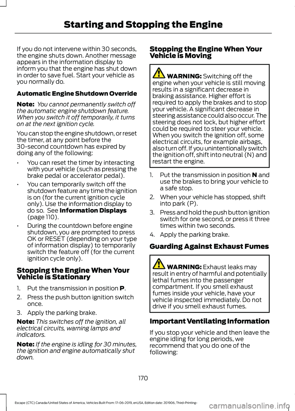 FORD ESCAPE 2020  Owners Manual If you do not intervene within 30 seconds,
the engine shuts down. Another message
appears in the information display to
inform you that the engine has shut down
in order to save fuel. Start your vehic