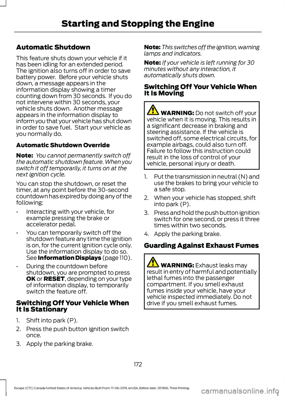 FORD ESCAPE 2020  Owners Manual Automatic Shutdown
This feature shuts down your vehicle if it
has been idling for an extended period.
The ignition also turns off in order to save
battery power.  Before your vehicle shuts
down, a mes