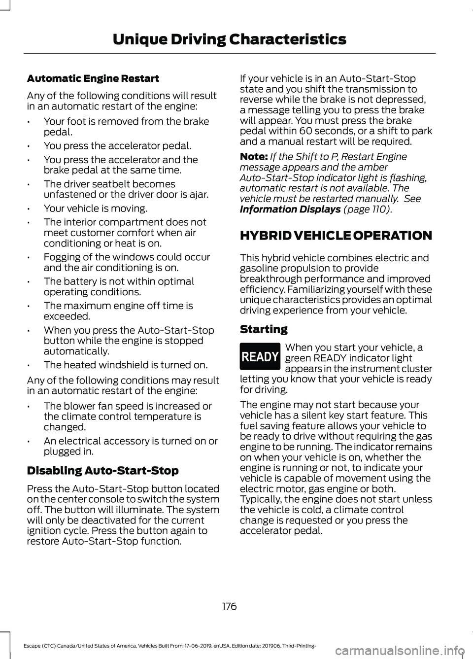 FORD ESCAPE 2020 Owners Manual Automatic Engine Restart
Any of the following conditions will result
in an automatic restart of the engine:
•
Your foot is removed from the brake
pedal.
• You press the accelerator pedal.
• You FORD ESCAPE 2020 Owners Manual Automatic Engine Restart
Any of the following conditions will result
in an automatic restart of the engine:
•
Your foot is removed from the brake
pedal.
• You press the accelerator pedal.
• You