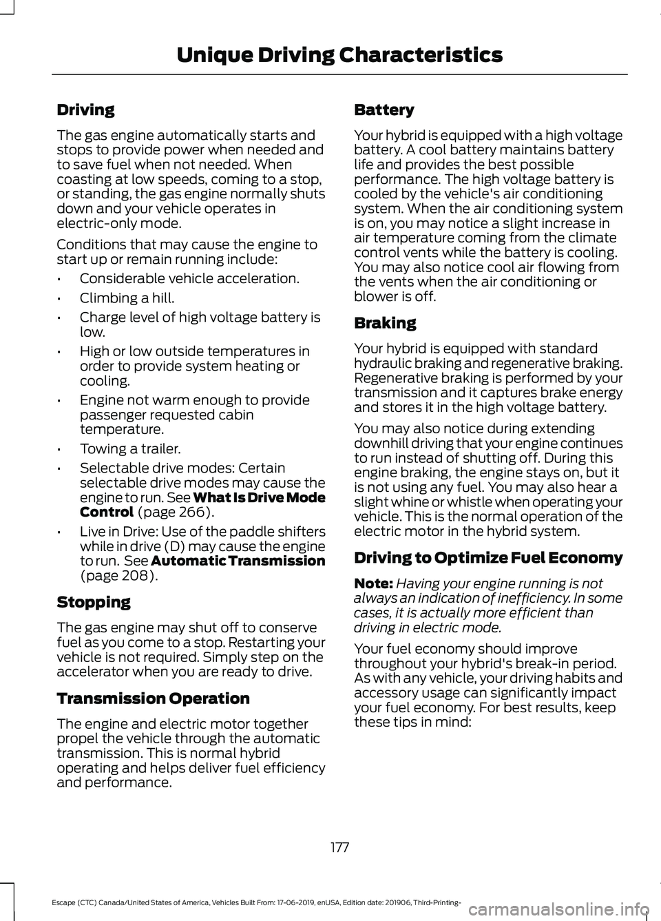 FORD ESCAPE 2020 Owners Manual Driving
The gas engine automatically starts and
stops to provide power when needed and
to save fuel when not needed. When
coasting at low speeds, coming to a stop,
or standing, the gas engine normally FORD ESCAPE 2020 Owners Manual Driving
The gas engine automatically starts and
stops to provide power when needed and
to save fuel when not needed. When
coasting at low speeds, coming to a stop,
or standing, the gas engine normally