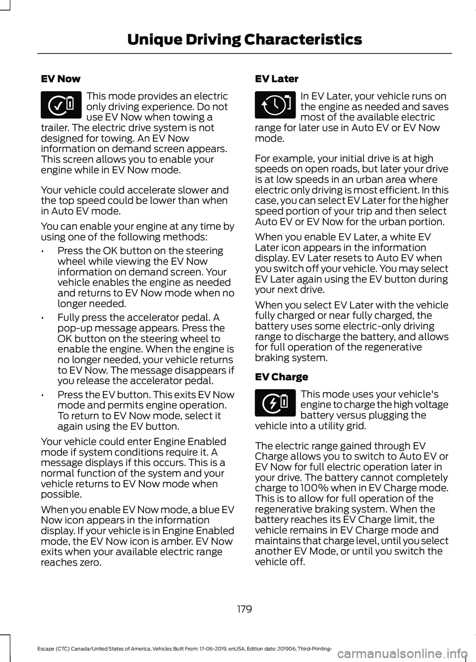 FORD ESCAPE 2020 Owners Manual EV Now
This mode provides an electric
only driving experience. Do not
use EV Now when towing a
trailer. The electric drive system is not
designed for towing. An EV Now
information on demand screen app FORD ESCAPE 2020 Owners Manual EV Now
This mode provides an electric
only driving experience. Do not
use EV Now when towing a
trailer. The electric drive system is not
designed for towing. An EV Now
information on demand screen app