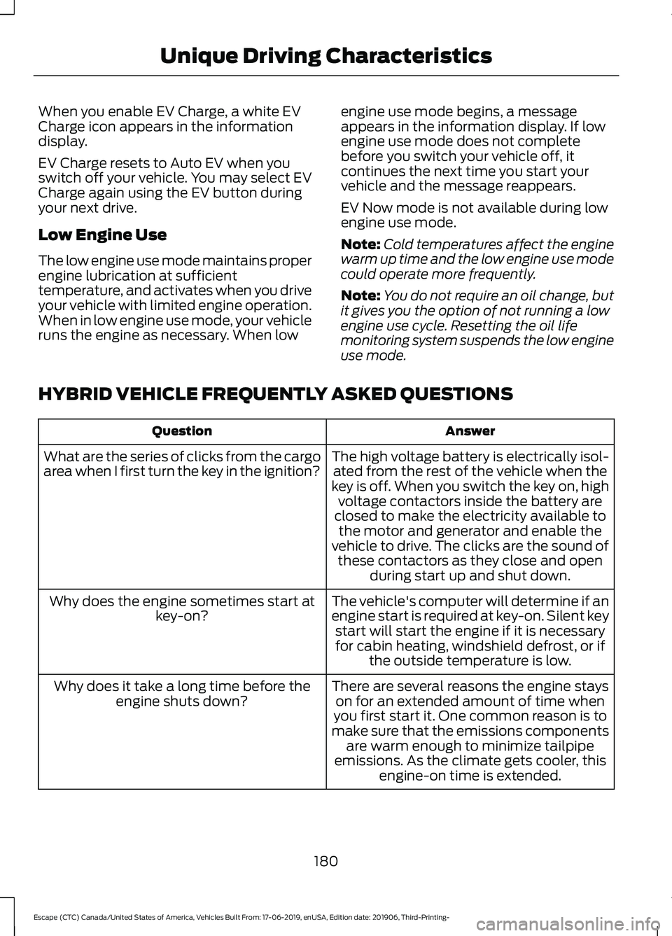 FORD ESCAPE 2020  Owners Manual When you enable EV Charge, a white EV
Charge icon appears in the information
display.
EV Charge resets to Auto EV when you
switch off your vehicle. You may select EV
Charge again using the EV button d