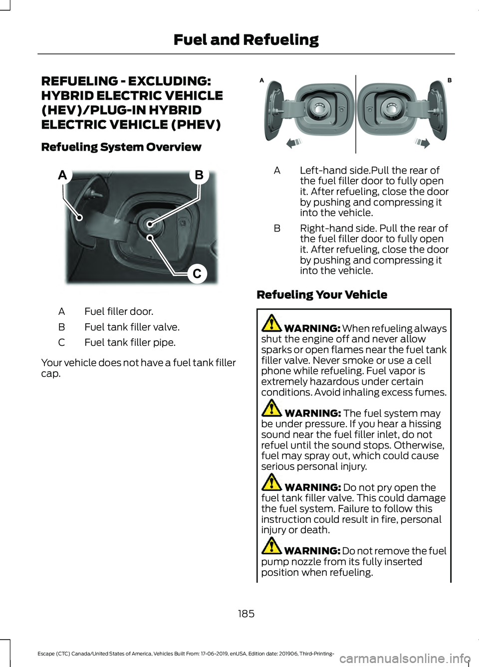 FORD ESCAPE 2020  Owners Manual REFUELING - EXCLUDING:
HYBRID ELECTRIC VEHICLE
(HEV)/PLUG-IN HYBRID
ELECTRIC VEHICLE (PHEV)
Refueling System Overview
Fuel filler door.
A
Fuel tank filler valve.
B
Fuel tank filler pipe.
C
Your vehicl