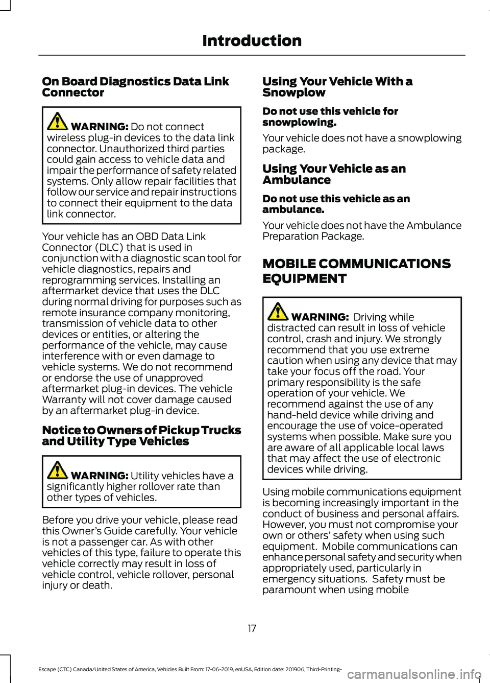 FORD ESCAPE 2020 User Guide On Board Diagnostics Data Link
Connector
WARNING: Do not connect
wireless plug-in devices to the data link
connector. Unauthorized third parties
could gain access to vehicle data and
impair the perfor FORD ESCAPE 2020 User Guide On Board Diagnostics Data Link
Connector
WARNING: Do not connect
wireless plug-in devices to the data link
connector. Unauthorized third parties
could gain access to vehicle data and
impair the perfor