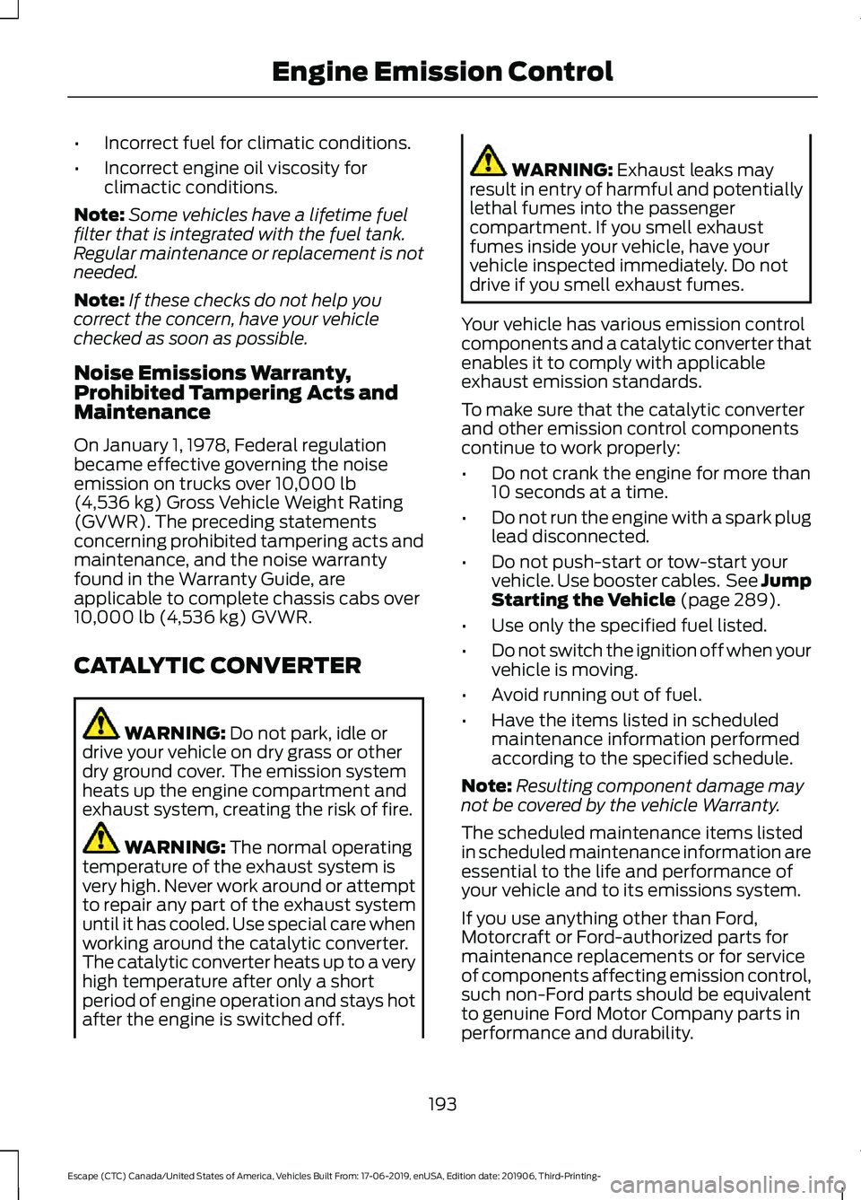 FORD ESCAPE 2020 User Guide •
Incorrect fuel for climatic conditions.
• Incorrect engine oil viscosity for
climactic conditions.
Note: Some vehicles have a lifetime fuel
filter that is integrated with the fuel tank.
Regular FORD ESCAPE 2020 User Guide •
Incorrect fuel for climatic conditions.
• Incorrect engine oil viscosity for
climactic conditions.
Note: Some vehicles have a lifetime fuel
filter that is integrated with the fuel tank.
Regular