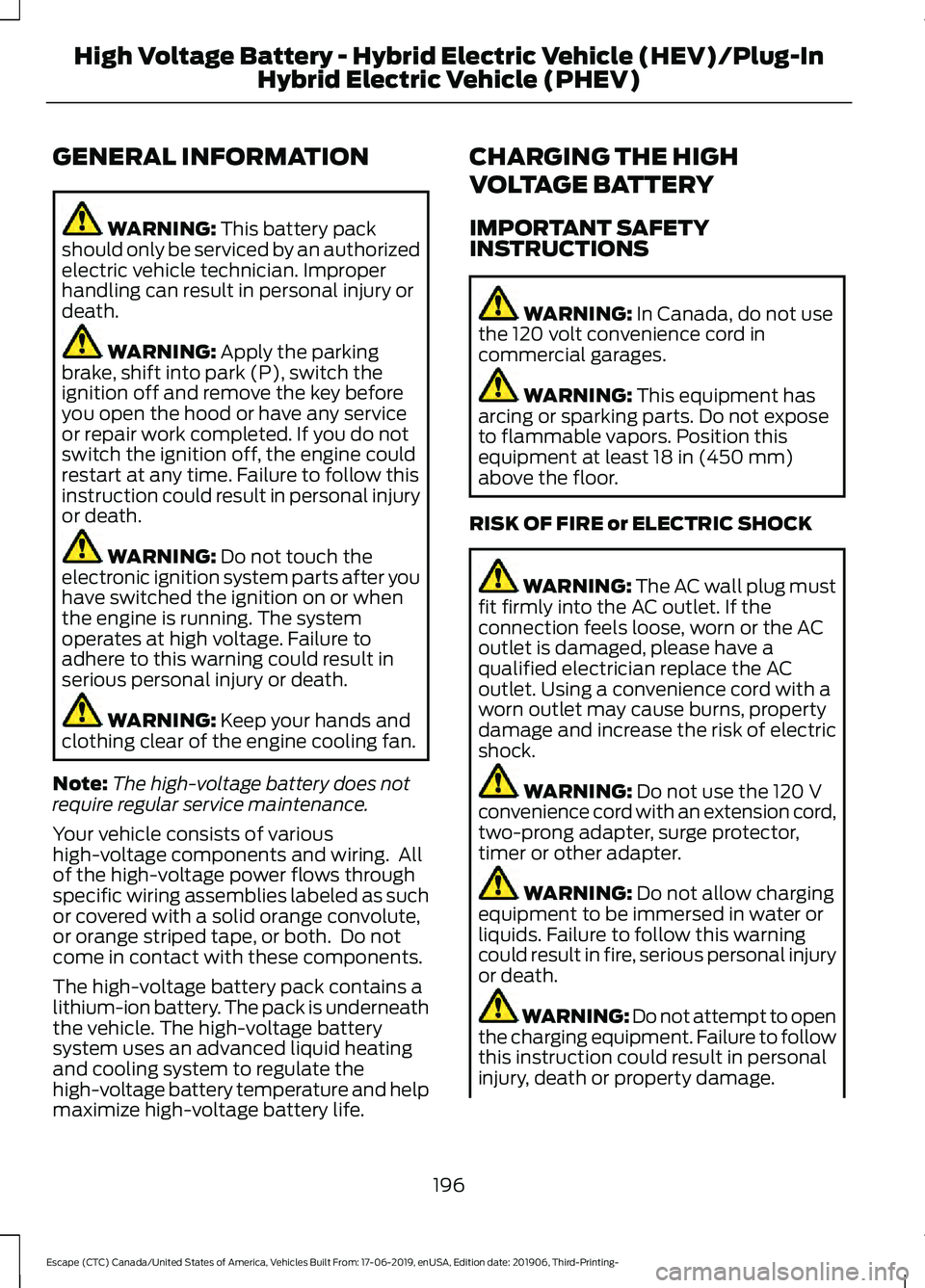 FORD ESCAPE 2020 Owners Manual GENERAL INFORMATION
WARNING: This battery pack
should only be serviced by an authorized
electric vehicle technician. Improper
handling can result in personal injury or
death. WARNING:
Apply the parki FORD ESCAPE 2020 Owners Manual GENERAL INFORMATION
WARNING: This battery pack
should only be serviced by an authorized
electric vehicle technician. Improper
handling can result in personal injury or
death. WARNING:
Apply the parki