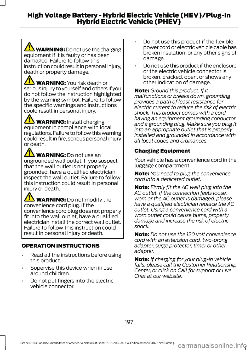 FORD ESCAPE 2020 Owners Manual WARNING: Do not use the charging
equipment if it is faulty or has been
damaged. Failure to follow this
instruction could result in personal injury,
death or property damage. WARNING: You risk death or FORD ESCAPE 2020 Owners Manual WARNING: Do not use the charging
equipment if it is faulty or has been
damaged. Failure to follow this
instruction could result in personal injury,
death or property damage. WARNING: You risk death or