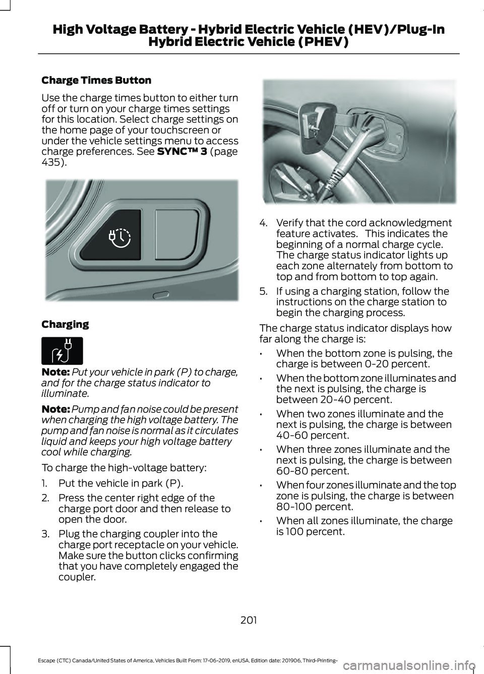 FORD ESCAPE 2020 Owners Manual Charge Times Button
Use the charge times button to either turn
off or turn on your charge times settings
for this location. Select charge settings on
the home page of your touchscreen or
under the veh FORD ESCAPE 2020 Owners Manual Charge Times Button
Use the charge times button to either turn
off or turn on your charge times settings
for this location. Select charge settings on
the home page of your touchscreen or
under the veh