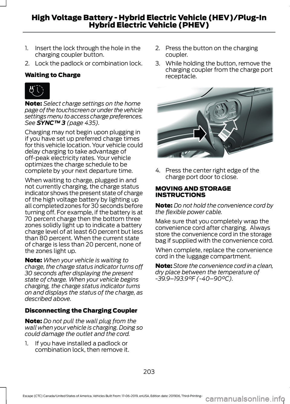 FORD ESCAPE 2020 Owners Manual 1. Insert the lock through the hole in the
charging coupler button.
2. Lock the padlock or combination lock.
Waiting to Charge Note:
Select charge settings on the home
page of the touchscreen or under FORD ESCAPE 2020 Owners Manual 1. Insert the lock through the hole in the
charging coupler button.
2. Lock the padlock or combination lock.
Waiting to Charge Note:
Select charge settings on the home
page of the touchscreen or under