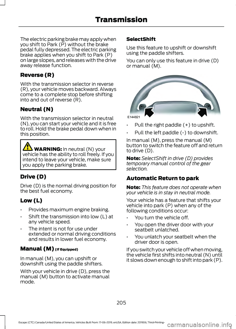 FORD ESCAPE 2020 Owners Manual The electric parking brake may apply when
you shift to Park (P) without the brake
pedal fully depressed. The electric parking
brake applies when you shift to Park (P)
on large slopes, and releases wit FORD ESCAPE 2020 Owners Manual The electric parking brake may apply when
you shift to Park (P) without the brake
pedal fully depressed. The electric parking
brake applies when you shift to Park (P)
on large slopes, and releases wit