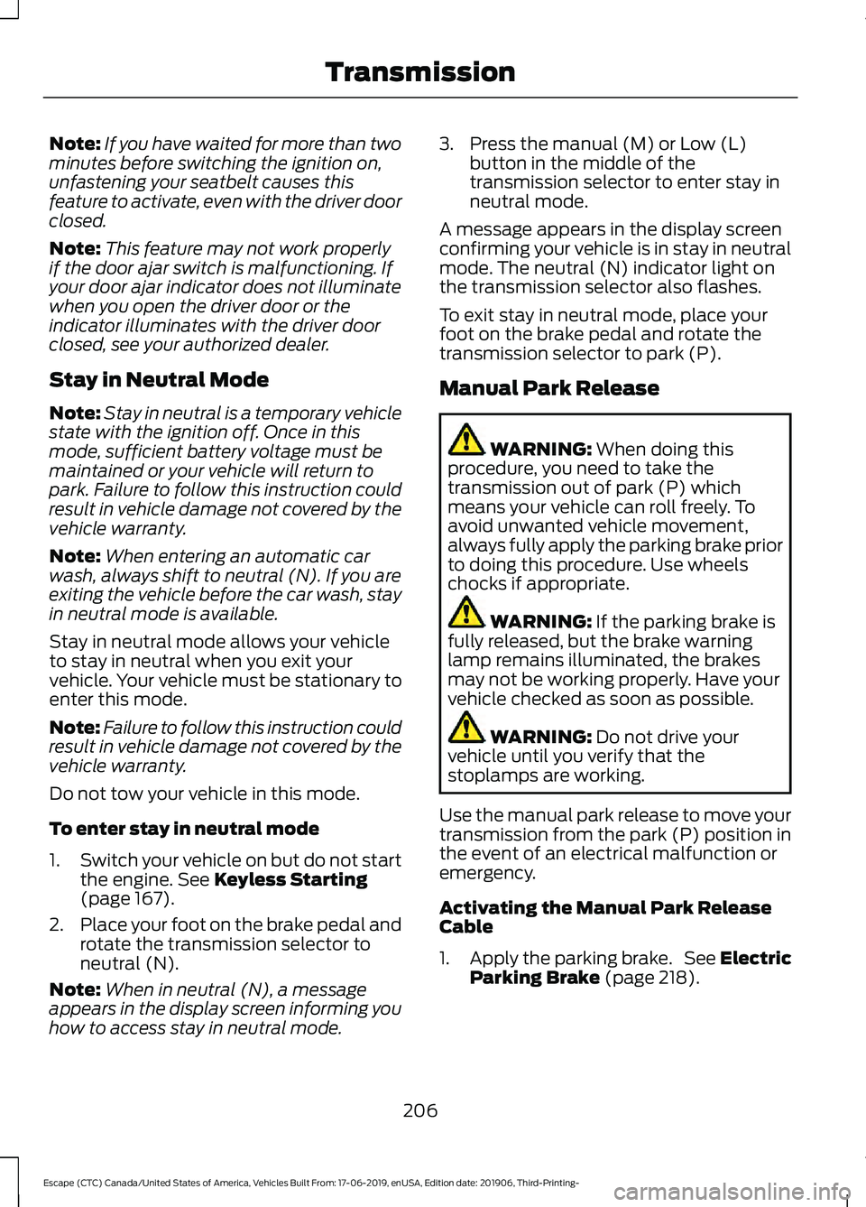 FORD ESCAPE 2020 Owners Manual Note:
If you have waited for more than two
minutes before switching the ignition on,
unfastening your seatbelt causes this
feature to activate, even with the driver door
closed.
Note: This feature may FORD ESCAPE 2020 Owners Manual Note:
If you have waited for more than two
minutes before switching the ignition on,
unfastening your seatbelt causes this
feature to activate, even with the driver door
closed.
Note: This feature may