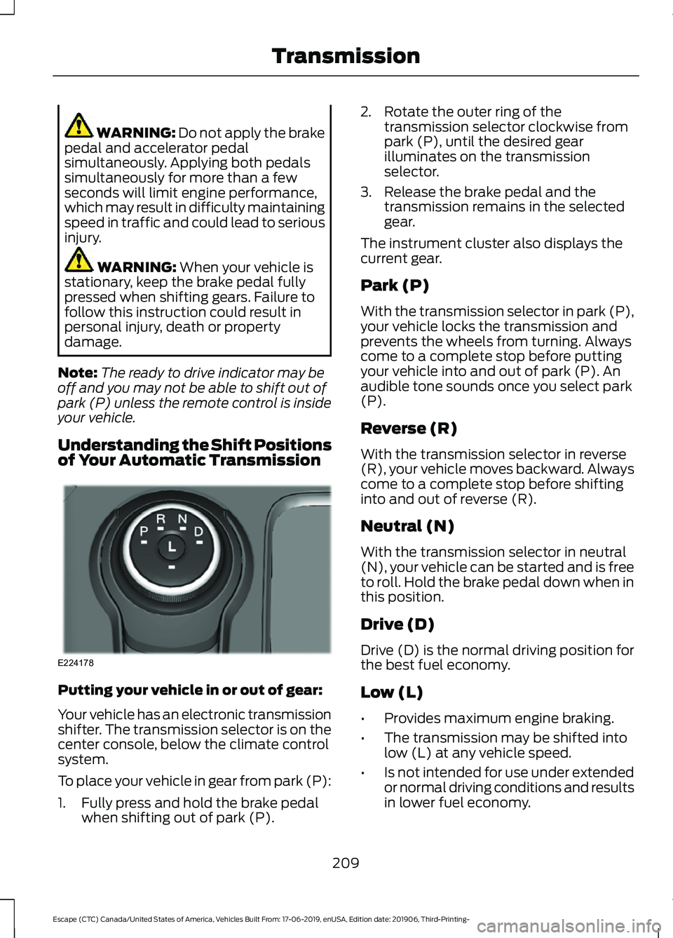 FORD ESCAPE 2020 Owners Manual WARNING: Do not apply the brake
pedal and accelerator pedal
simultaneously. Applying both pedals
simultaneously for more than a few
seconds will limit engine performance,
which may result in difficult FORD ESCAPE 2020 Owners Manual WARNING: Do not apply the brake
pedal and accelerator pedal
simultaneously. Applying both pedals
simultaneously for more than a few
seconds will limit engine performance,
which may result in difficult