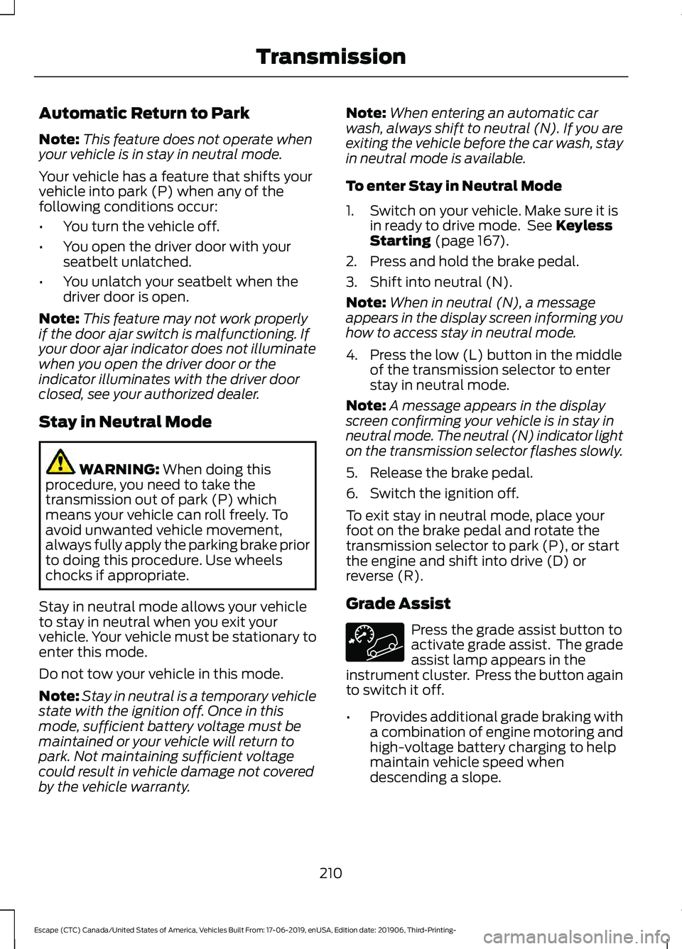 FORD ESCAPE 2020 Owners Manual Automatic Return to Park
Note:
This feature does not operate when
your vehicle is in stay in neutral mode.
Your vehicle has a feature that shifts your
vehicle into park (P) when any of the
following c FORD ESCAPE 2020 Owners Manual Automatic Return to Park
Note:
This feature does not operate when
your vehicle is in stay in neutral mode.
Your vehicle has a feature that shifts your
vehicle into park (P) when any of the
following c