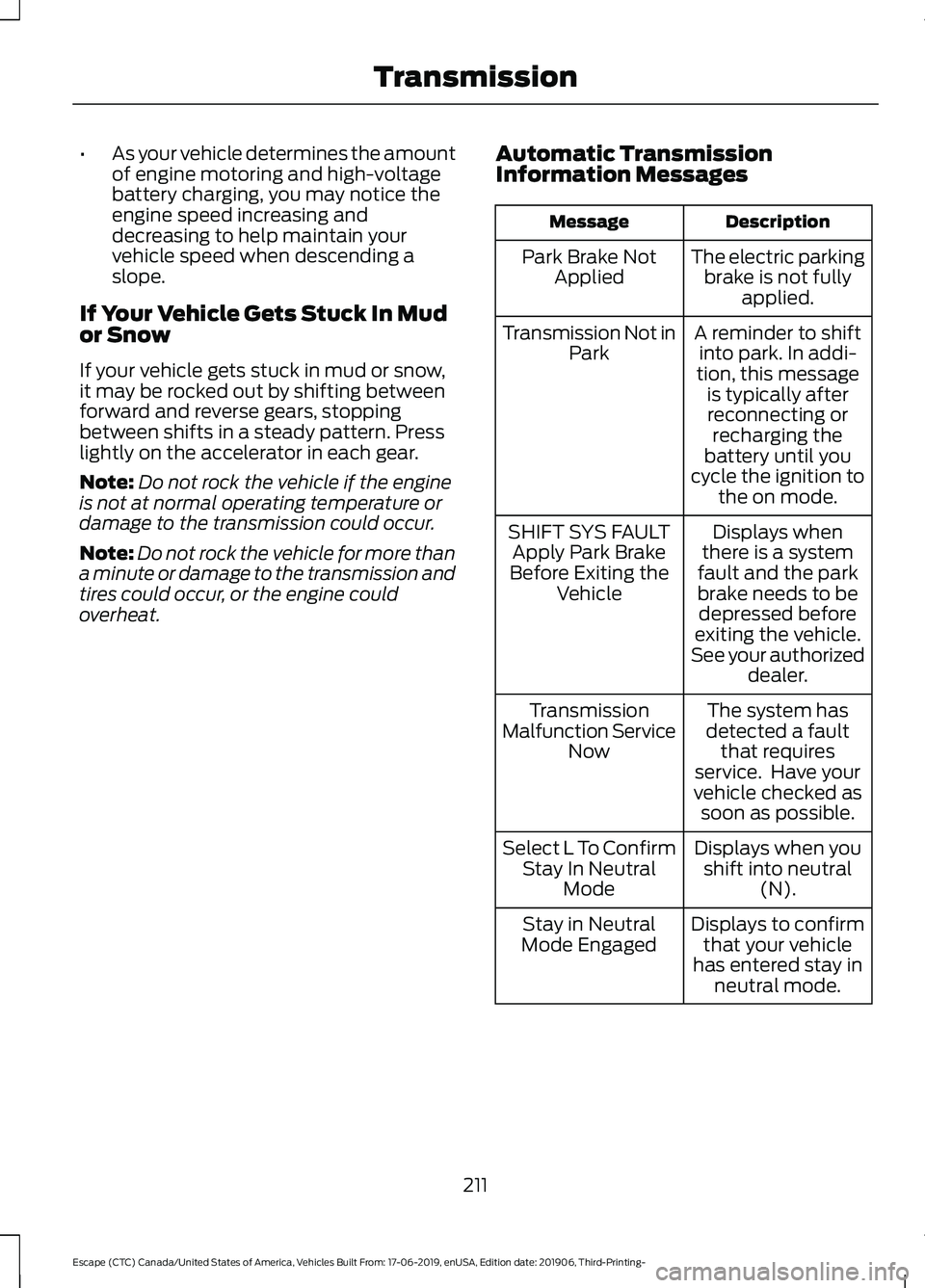 FORD ESCAPE 2020 Owners Manual •
As your vehicle determines the amount
of engine motoring and high-voltage
battery charging, you may notice the
engine speed increasing and
decreasing to help maintain your
vehicle speed when desce FORD ESCAPE 2020 Owners Manual •
As your vehicle determines the amount
of engine motoring and high-voltage
battery charging, you may notice the
engine speed increasing and
decreasing to help maintain your
vehicle speed when desce