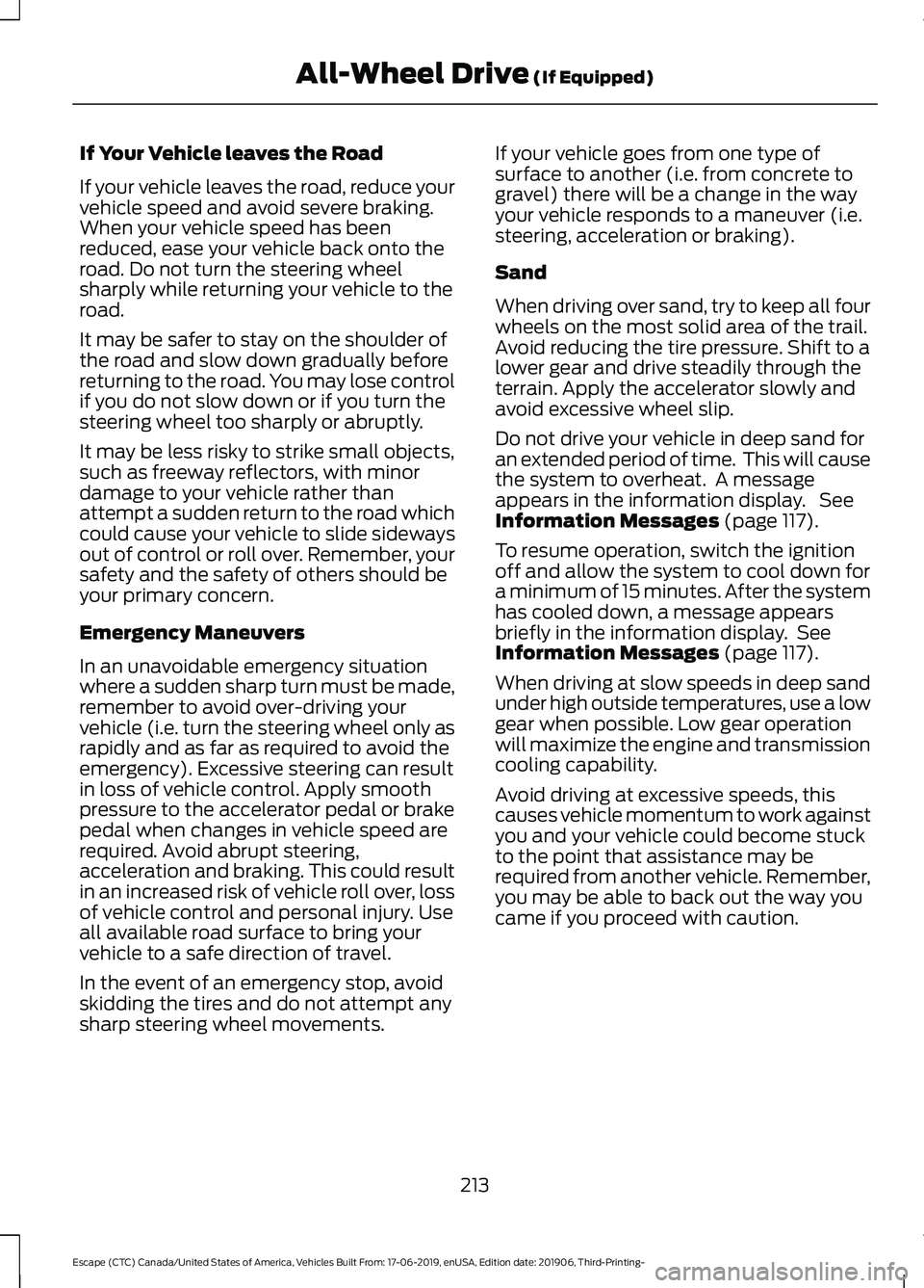 FORD ESCAPE 2020 Owners Manual If Your Vehicle leaves the Road
If your vehicle leaves the road, reduce your
vehicle speed and avoid severe braking.
When your vehicle speed has been
reduced, ease your vehicle back onto the
road. Do FORD ESCAPE 2020 Owners Manual If Your Vehicle leaves the Road
If your vehicle leaves the road, reduce your
vehicle speed and avoid severe braking.
When your vehicle speed has been
reduced, ease your vehicle back onto the
road. Do