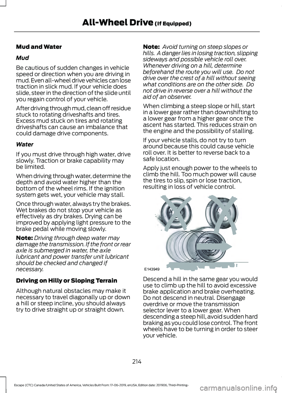 FORD ESCAPE 2020 Owners Manual Mud and Water
Mud
Be cautious of sudden changes in vehicle
speed or direction when you are driving in
mud. Even all-wheel drive vehicles can lose
traction in slick mud. If your vehicle does
slide, ste FORD ESCAPE 2020 Owners Manual Mud and Water
Mud
Be cautious of sudden changes in vehicle
speed or direction when you are driving in
mud. Even all-wheel drive vehicles can lose
traction in slick mud. If your vehicle does
slide, ste