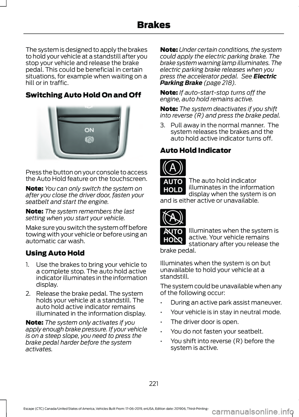 FORD ESCAPE 2020 User Guide The system is designed to apply the brakes
to hold your vehicle at a standstill after you
stop your vehicle and release the brake
pedal. This could be beneficial in certain
situations, for example whe FORD ESCAPE 2020 User Guide The system is designed to apply the brakes
to hold your vehicle at a standstill after you
stop your vehicle and release the brake
pedal. This could be beneficial in certain
situations, for example whe