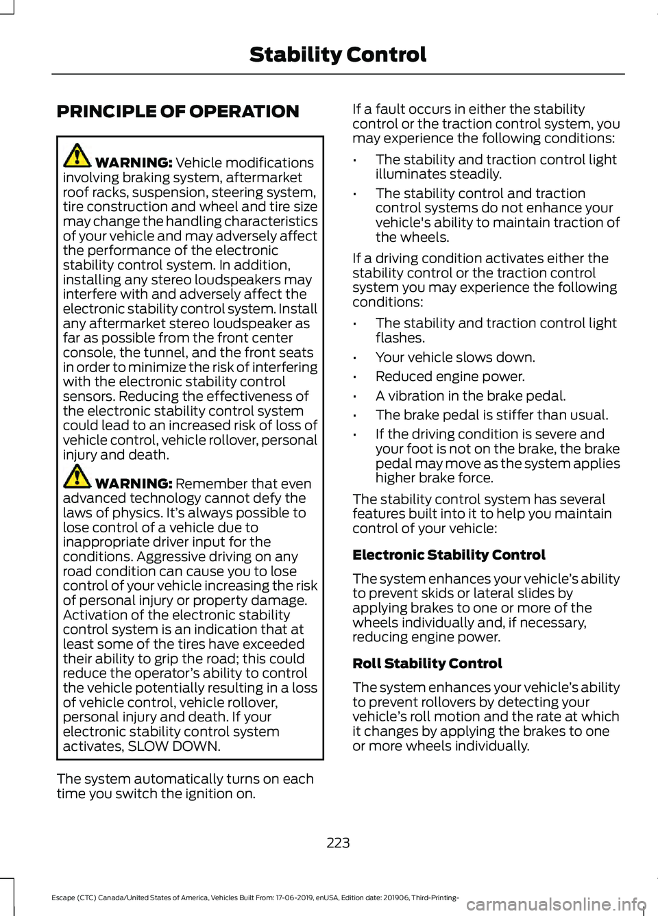 FORD ESCAPE 2020 Owners Manual PRINCIPLE OF OPERATION
WARNING: Vehicle modifications
involving braking system, aftermarket
roof racks, suspension, steering system,
tire construction and wheel and tire size
may change the handling c FORD ESCAPE 2020 Owners Manual PRINCIPLE OF OPERATION
WARNING: Vehicle modifications
involving braking system, aftermarket
roof racks, suspension, steering system,
tire construction and wheel and tire size
may change the handling c