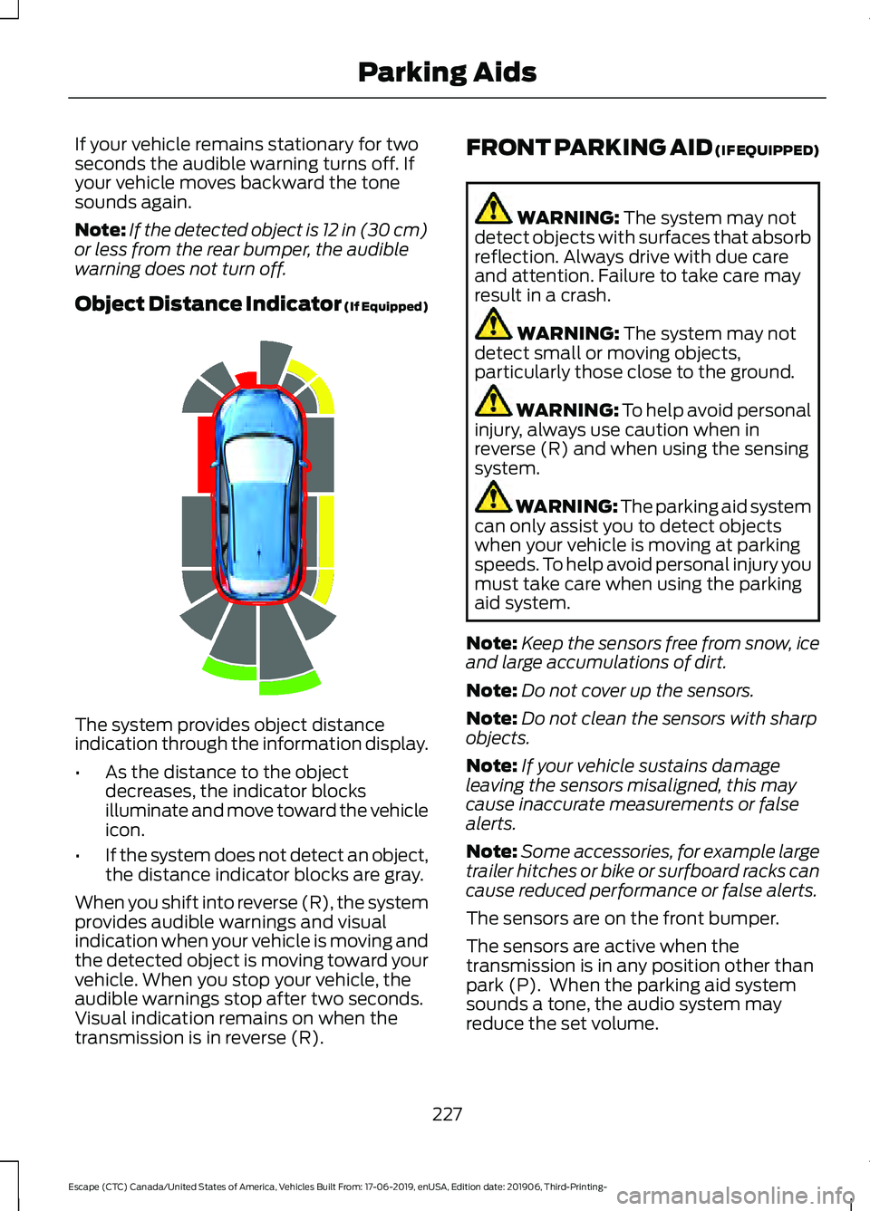 FORD ESCAPE 2020 Owners Manual If your vehicle remains stationary for two
seconds the audible warning turns off. If
your vehicle moves backward the tone
sounds again.
Note:
If the detected object is 12 in (30 cm)
or less from the r FORD ESCAPE 2020 Owners Manual If your vehicle remains stationary for two
seconds the audible warning turns off. If
your vehicle moves backward the tone
sounds again.
Note:
If the detected object is 12 in (30 cm)
or less from the r