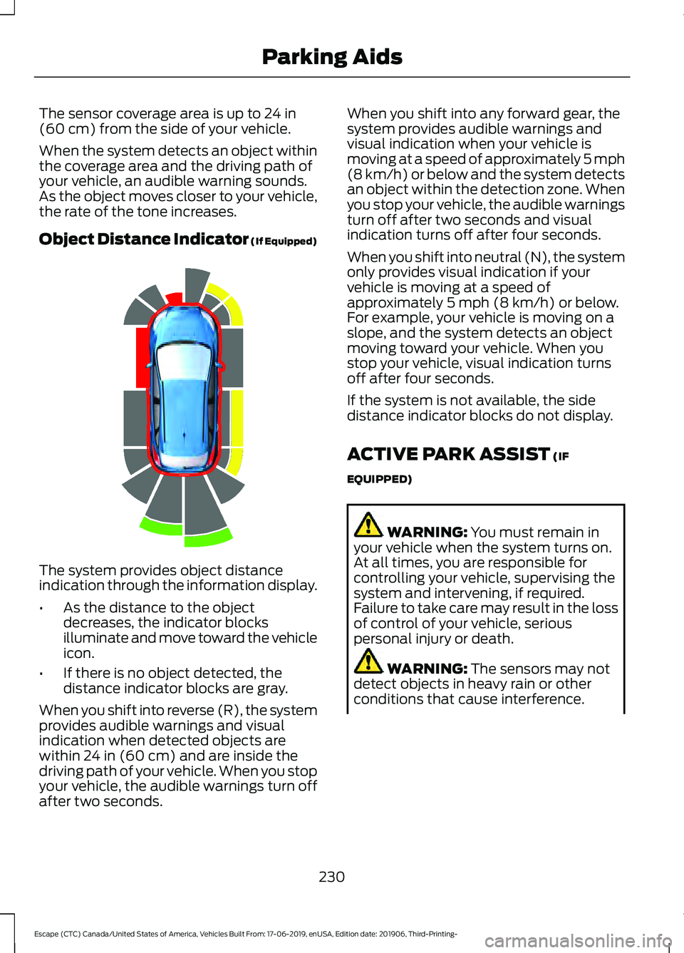 FORD ESCAPE 2020 Owners Guide The sensor coverage area is up to 24 in
(60 cm) from the side of your vehicle.
When the system detects an object within
the coverage area and the driving path of
your vehicle, an audible warning sound FORD ESCAPE 2020 Owners Guide The sensor coverage area is up to 24 in
(60 cm) from the side of your vehicle.
When the system detects an object within
the coverage area and the driving path of
your vehicle, an audible warning sound