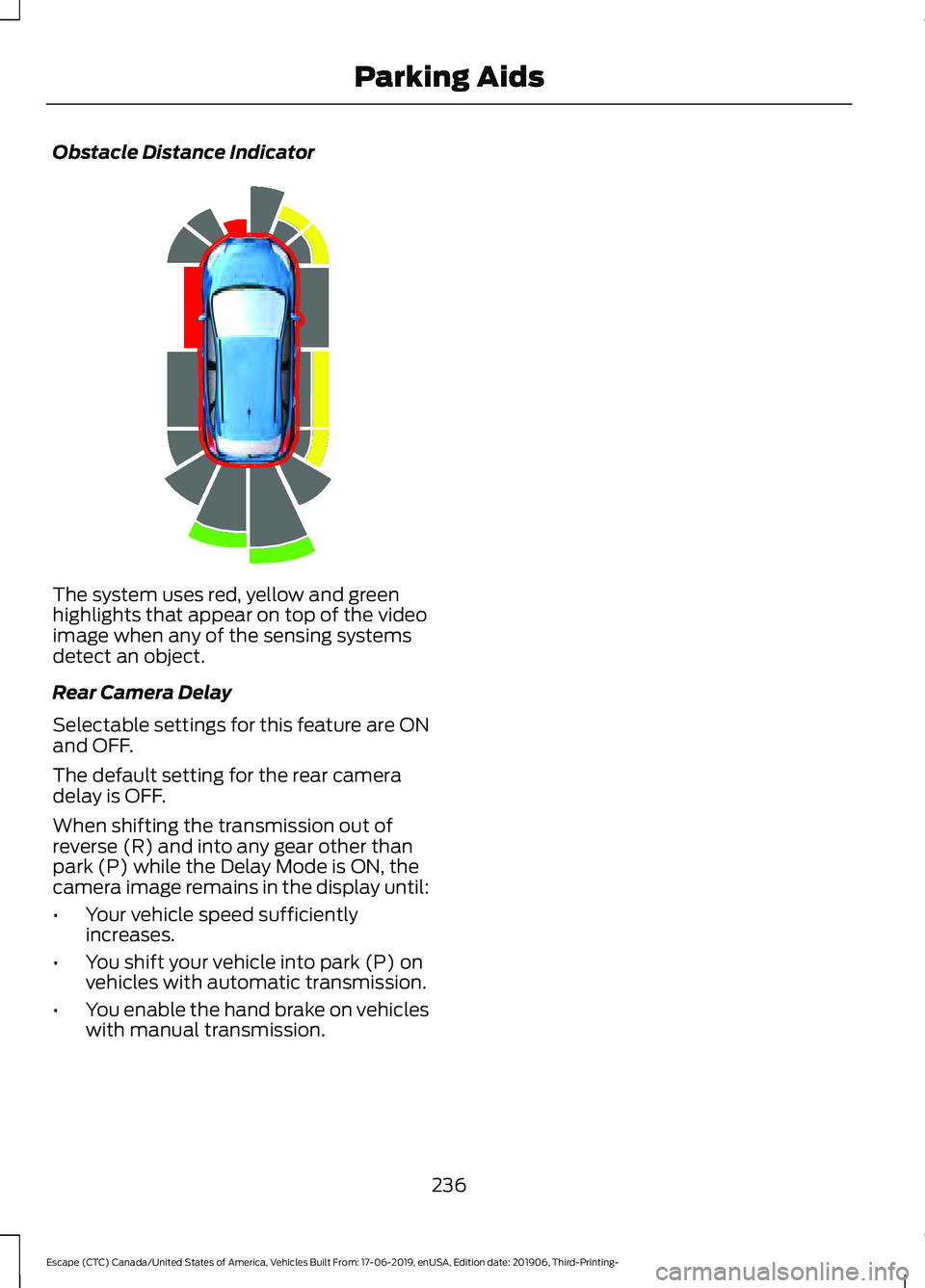 FORD ESCAPE 2020  Owners Manual Obstacle Distance Indicator
The system uses red, yellow and green
highlights that appear on top of the video
image when any of the sensing systems
detect an object.
Rear Camera Delay
Selectable settin