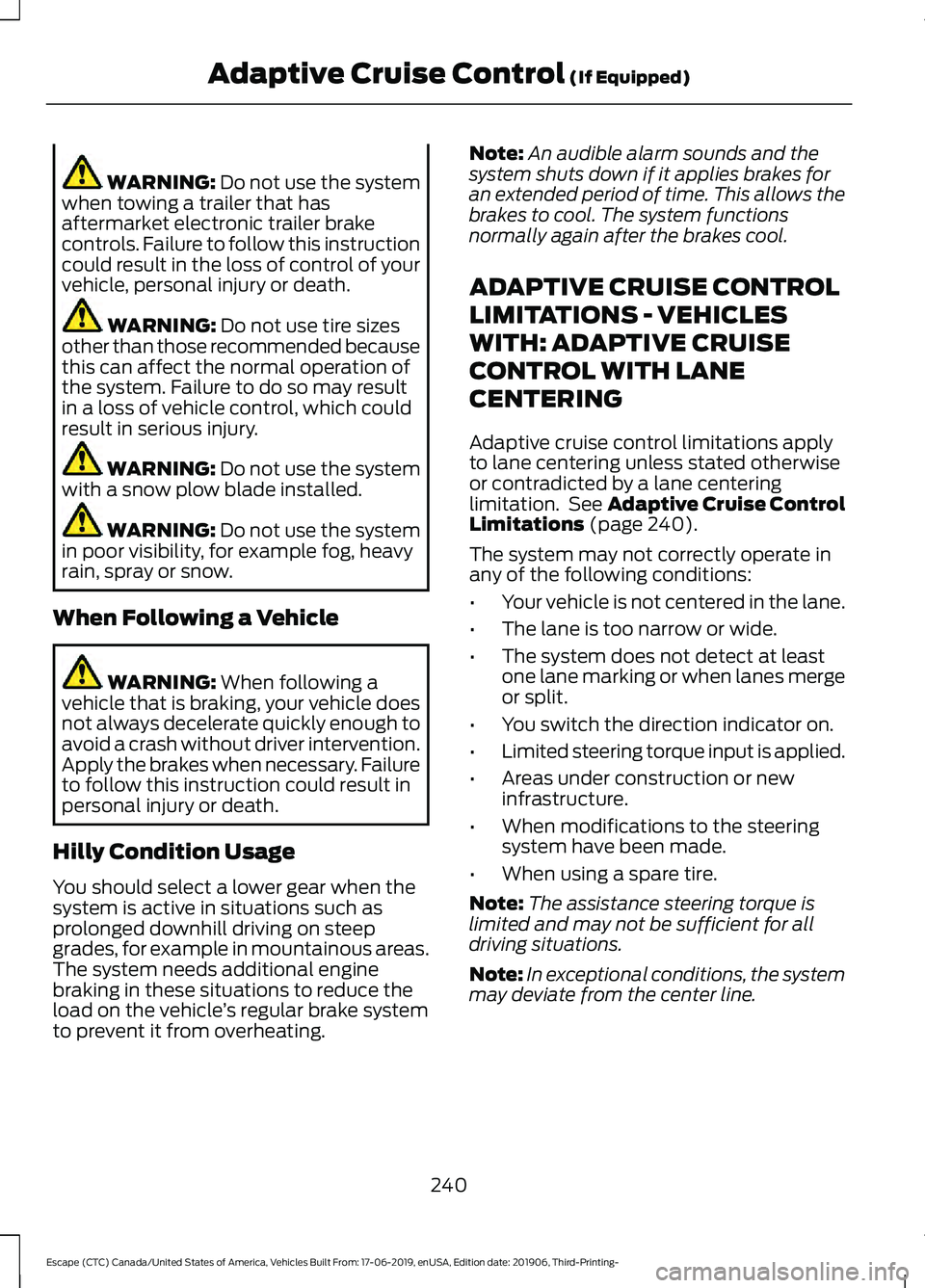 FORD ESCAPE 2020 Owners Manual WARNING: Do not use the system
when towing a trailer that has
aftermarket electronic trailer brake
controls. Failure to follow this instruction
could result in the loss of control of your
vehicle, per FORD ESCAPE 2020 Owners Manual WARNING: Do not use the system
when towing a trailer that has
aftermarket electronic trailer brake
controls. Failure to follow this instruction
could result in the loss of control of your
vehicle, per